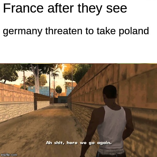 ill see how this does | France after they see; germany threaten to take poland | image tagged in memes,gta 5 | made w/ Imgflip meme maker