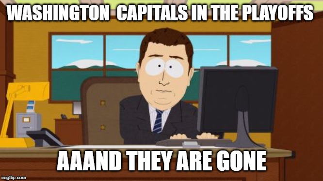 2019 Stanley Cup Finals | WASHINGTON  CAPITALS IN THE PLAYOFFS; AAAND THEY ARE GONE | image tagged in memes,aaaaand its gone,nhl,stanley cup | made w/ Imgflip meme maker