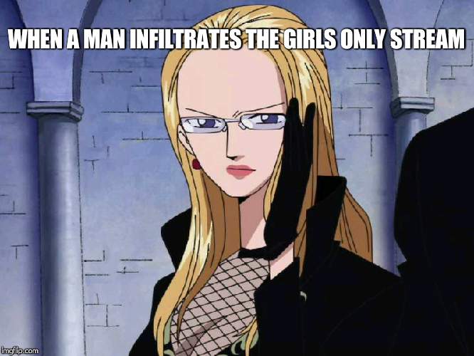 Kalifa One Piece | WHEN A MAN INFILTRATES THE GIRLS ONLY STREAM | image tagged in kalifa one piece | made w/ Imgflip meme maker