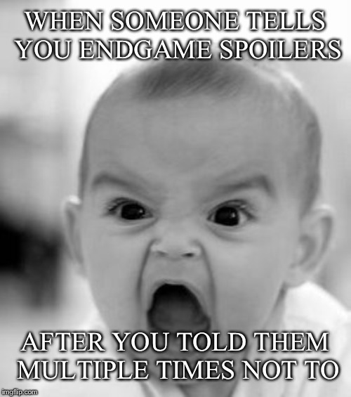 Angry Baby | WHEN SOMEONE TELLS YOU ENDGAME SPOILERS; AFTER YOU TOLD THEM MULTIPLE TIMES NOT TO | image tagged in memes,angry baby | made w/ Imgflip meme maker