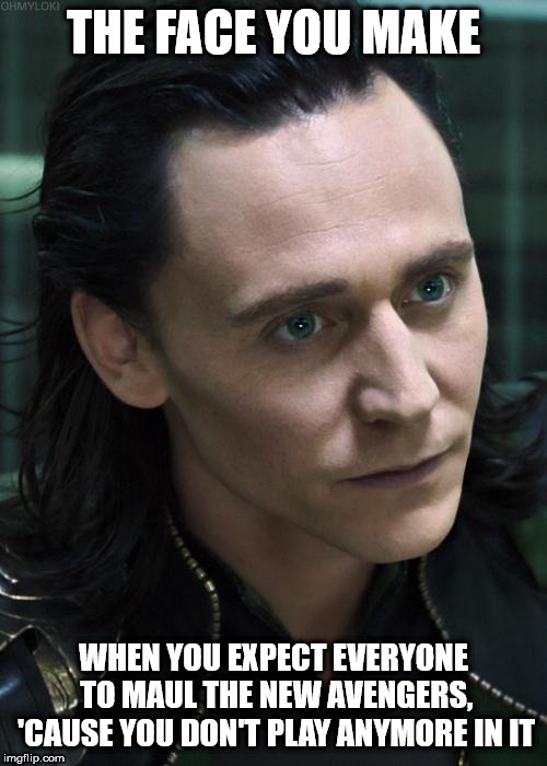 Nice Guy Loki | THE FACE YOU MAKE; WHEN YOU EXPECT EVERYONE TO MAUL THE NEW AVENGERS, 'CAUSE YOU DON'T PLAY ANYMORE IN IT | image tagged in memes,nice guy loki | made w/ Imgflip meme maker