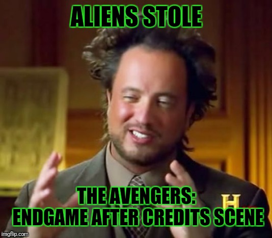(Apparently no after credits scene in the latest Marvel movie. But since you'll be asleep by then, feel free to dream your own.) | ALIENS STOLE; THE AVENGERS: ENDGAME AFTER CREDITS SCENE | image tagged in memes,ancient aliens,movies,hollywood,avengers,endgame | made w/ Imgflip meme maker