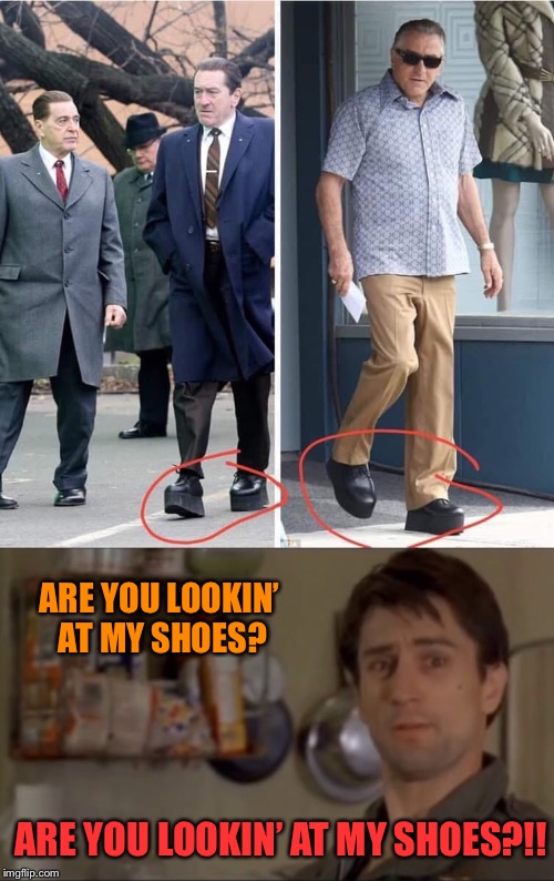 Platform Driver | ARE YOU LOOKIN’ AT MY SHOES? ARE YOU LOOKIN’ AT MY SHOES?!! | image tagged in robert de niro,elevator,shoes,taxi driver,funny memes | made w/ Imgflip meme maker