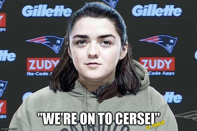 Arya Belichick | "WE'RE ON TO CERSEI"; GT_FOHGOP | image tagged in arya stark,game of thrones,new england patriots,cersei lannister | made w/ Imgflip meme maker