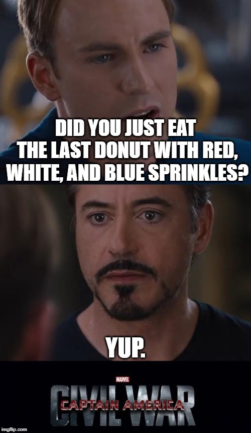 Anybody understand this reference? | DID YOU JUST EAT THE LAST DONUT WITH RED, WHITE, AND BLUE SPRINKLES? YUP. | image tagged in memes,marvel civil war,marvel civil war 1,marvel civil war 2,iron man,captain america | made w/ Imgflip meme maker