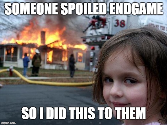 Disaster Girl Meme | SOMEONE SPOILED ENDGAME; SO I DID THIS TO THEM | image tagged in memes,disaster girl | made w/ Imgflip meme maker