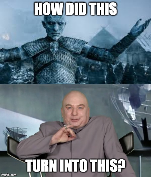 Night King is Dr. Evil | HOW DID THIS; TURN INTO THIS? | image tagged in night king,game of thrones,austin powers | made w/ Imgflip meme maker