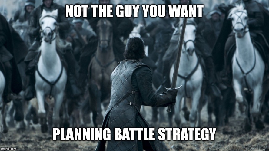The best military minds in Westeros and that’s the best they can do? | NOT THE GUY YOU WANT; PLANNING BATTLE STRATEGY | image tagged in jon game of thrones e09,got,night king,jon snow | made w/ Imgflip meme maker