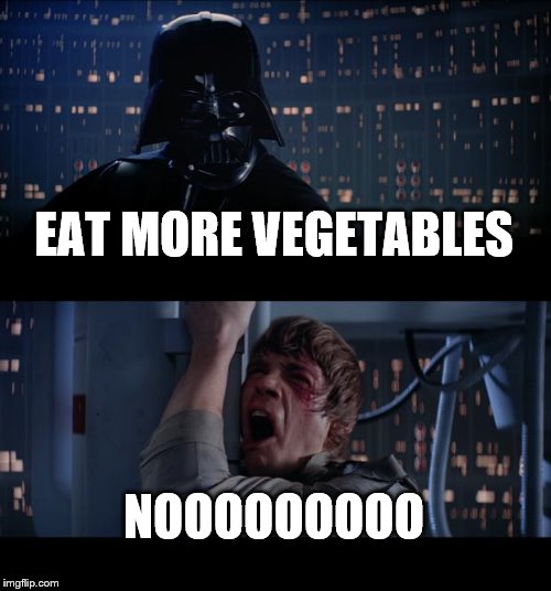 That awkward meme we can all find truth in | EAT MORE VEGETABLES; NOOOOOOOOO | image tagged in memes,star wars no | made w/ Imgflip meme maker