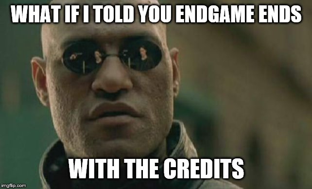 Matrix Morpheus | WHAT IF I TOLD YOU ENDGAME ENDS; WITH THE CREDITS | image tagged in memes,matrix morpheus,avengers endgame,funny,gifs,funny memes | made w/ Imgflip meme maker