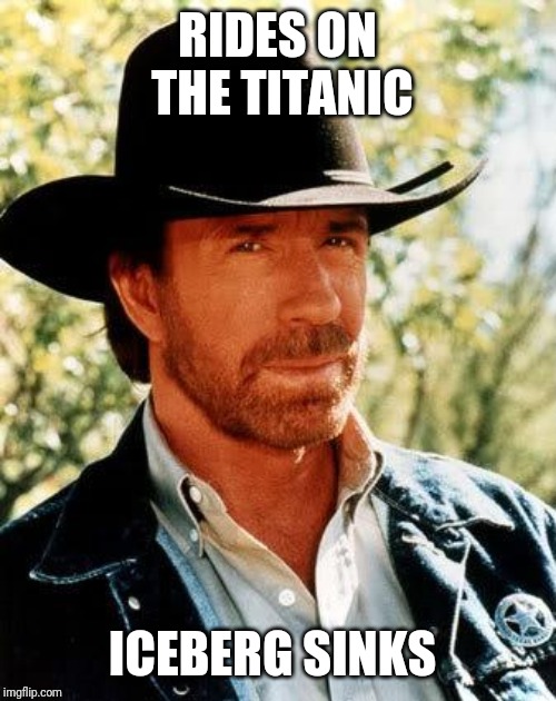 Another Chuck Norris meme to float your boat | RIDES ON THE TITANIC; ICEBERG SINKS | image tagged in memes,chuck norris,titanic,disaster overly attached girlfriend,confused dafuq jack sparrow what,timiddeer | made w/ Imgflip meme maker