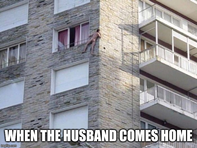 People do amazing things not to get caught | WHEN THE HUSBAND COMES HOME | image tagged in cheating,pipe_picasso | made w/ Imgflip meme maker
