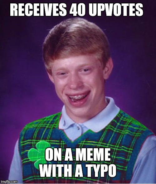 Thanks guys for not pointing it out ;-) | RECEIVES 40 UPVOTES; ON A MEME WITH A TYPO | image tagged in good luck brian,typo,the horror,i need to stop using my smartphone to meme,damn you autocorrect,hide the typo | made w/ Imgflip meme maker