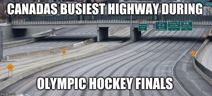 Oh CANADA our home and native LAND! | CANADAS BUSIEST HIGHWAY DURING; OLYMPIC HOCKEY FINALS | image tagged in hockey,canada,funny,sports | made w/ Imgflip meme maker