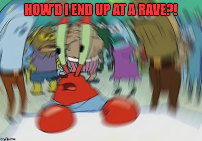 Mr Krabs Blur Meme Meme | HOW’D I END UP AT A RAVE?! | image tagged in memes,mr krabs blur meme | made w/ Imgflip meme maker