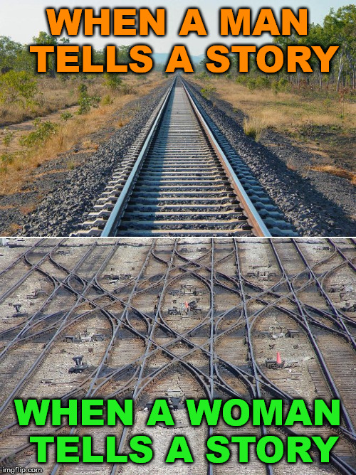 So many details you do not need | WHEN A MAN TELLS A STORY; WHEN A WOMAN TELLS A STORY | image tagged in true story,men vs women,funny meme,difference between men and women,track,comparison | made w/ Imgflip meme maker