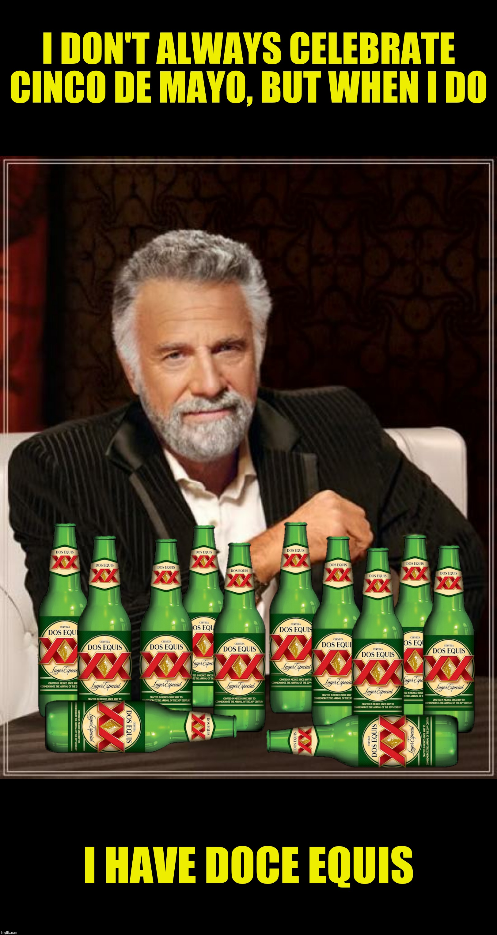 Bad Photoshop Cinco De Mayo presents:  Stay thirsty my friends | I DON'T ALWAYS CELEBRATE CINCO DE MAYO, BUT WHEN I DO; I HAVE DOCE EQUIS | image tagged in bad photoshop sunday,the most interesting man in the world,cinco de mayo,dos equis | made w/ Imgflip meme maker