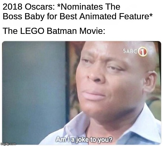 Am I a joke to you | 2018 Oscars: *Nominates The Boss Baby for Best Animated Feature*; The LEGO Batman Movie: | image tagged in memes,am i a joke to you,oscars,academy awards,the boss baby,lego batman | made w/ Imgflip meme maker