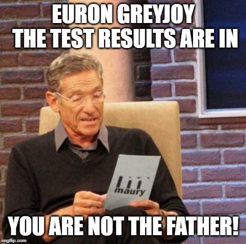 Maury Lie Detector Meme | EURON GREYJOY THE TEST RESULTS ARE IN; YOU ARE NOT THE FATHER! | image tagged in memes,maury lie detector,maury povich,euron greyjoy,game of thrones,game of thrones laugh | made w/ Imgflip meme maker