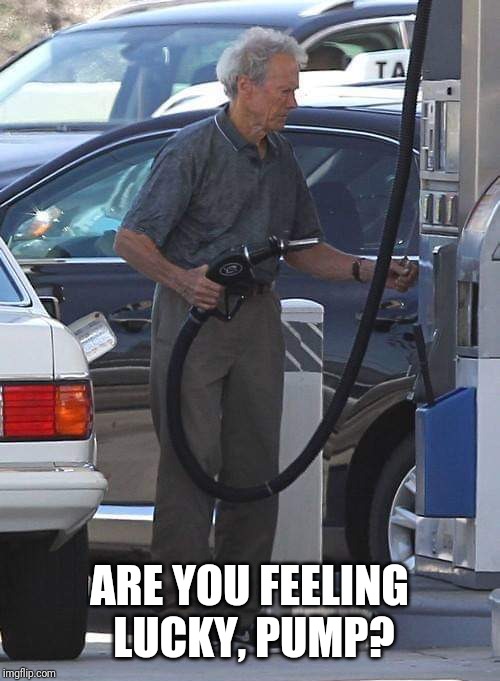Clint Eastwood pupping his own gas | ARE YOU FEELING LUCKY, PUMP? | image tagged in memes,clint eastwood | made w/ Imgflip meme maker