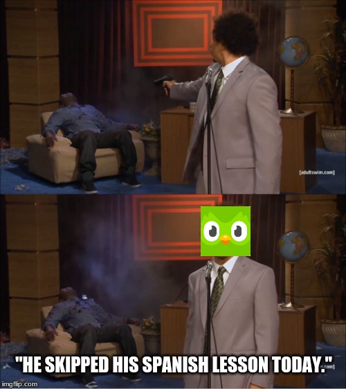Duolingo bird strikes again! | "HE SKIPPED HIS SPANISH LESSON TODAY." | image tagged in memes,who killed hannibal,duolingo,death,funny,hannibal | made w/ Imgflip meme maker