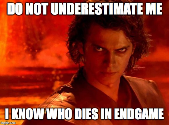 You Underestimate My Power | DO NOT UNDERESTIMATE ME; I KNOW WHO DIES IN ENDGAME | image tagged in memes,you underestimate my power | made w/ Imgflip meme maker