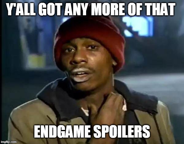 Y'all Got Any More Of That | Y'ALL GOT ANY MORE OF THAT; ENDGAME SPOILERS | image tagged in memes,y'all got any more of that | made w/ Imgflip meme maker