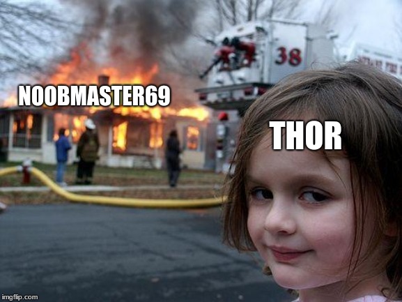 Disaster Girl | THOR; NOOBMASTER69 | image tagged in memes,disaster girl | made w/ Imgflip meme maker