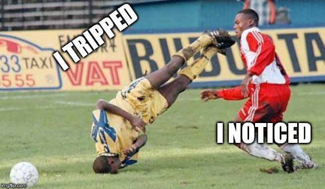 soccer | I TRIPPED; I NOTICED | image tagged in soccer | made w/ Imgflip meme maker