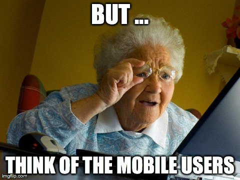 Grandma Finds The Internet Meme | BUT ... THINK OF THE MOBILE USERS | image tagged in memes,grandma finds the internet | made w/ Imgflip meme maker
