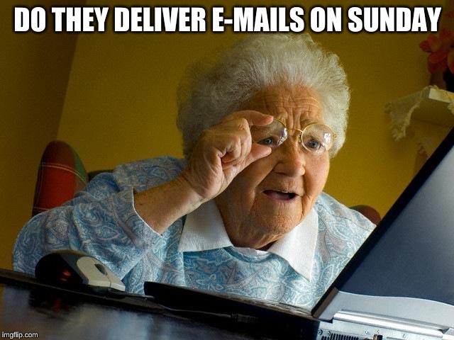 Grandma Finds The Internet | DO THEY DELIVER E-MAILS ON SUNDAY | image tagged in memes,grandma finds the internet | made w/ Imgflip meme maker