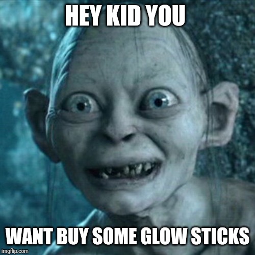 Gollum Meme | HEY KID YOU; WANT BUY SOME GLOW STICKS | image tagged in memes,gollum | made w/ Imgflip meme maker