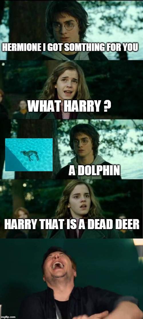 Enjoy the dolphin hermione | HERMIONE I GOT SOMTHING FOR YOU; WHAT HARRY ? A DOLPHIN; HARRY THAT IS A DEAD DEER | image tagged in memes,horny harry,elon musk,dolphin,reindeer | made w/ Imgflip meme maker