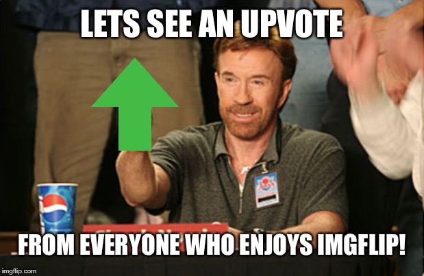 Chuck Norris Approves | LETS SEE AN UPVOTE; FROM EVERYONE WHO ENJOYS IMGFLIP! | image tagged in memes,chuck norris approves,chuck norris | made w/ Imgflip meme maker