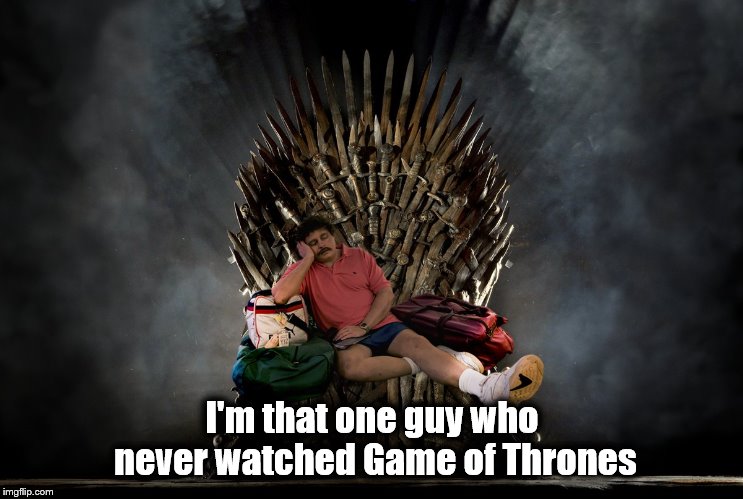 What is GOT? | I'm that one guy who never watched Game of Thrones | image tagged in got,game of thrones,that guy | made w/ Imgflip meme maker