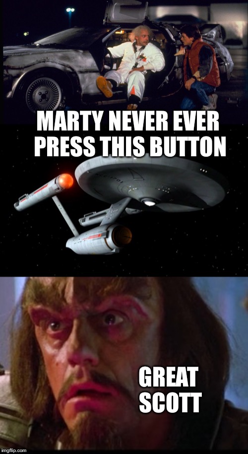 MARTY NEVER EVER PRESS THIS BUTTON; GREAT SCOTT | image tagged in star trek enterprise,bttf doc brown and marty | made w/ Imgflip meme maker