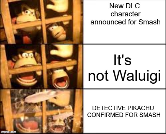Surprised DK confirmed for smash | New DLC character announced for Smash; It's not Waluigi; DETECTIVE PIKACHU CONFIRMED FOR SMASH | image tagged in surprised dk | made w/ Imgflip meme maker