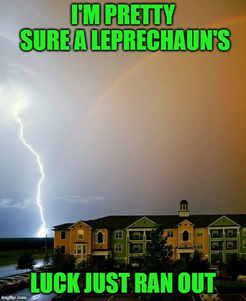 Damn the bad luck!!! | I'M PRETTY SURE A LEPRECHAUN'S; LUCK JUST RAN OUT | image tagged in lightning strike,memes,rainbows,funny,leprechaun,luck just ran out | made w/ Imgflip meme maker