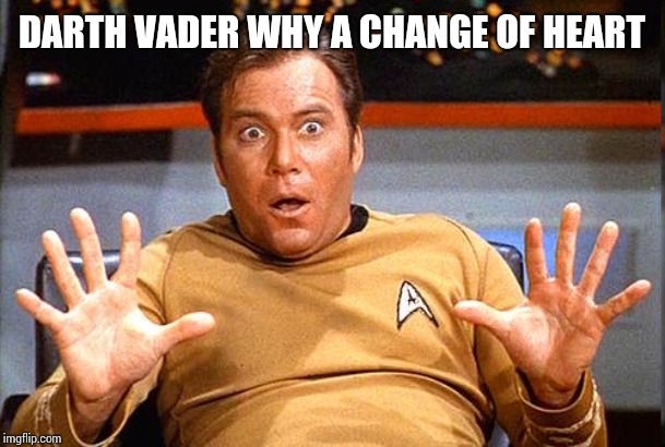 Star Trek | DARTH VADER WHY A CHANGE OF HEART | image tagged in star trek | made w/ Imgflip meme maker