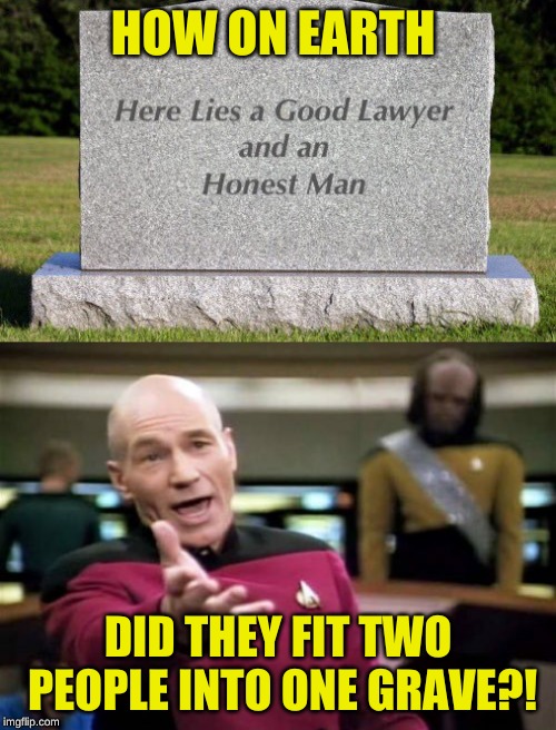 Maybe it was an underground operation? | HOW ON EARTH; DID THEY FIT TWO PEOPLE INTO ONE GRAVE?! | image tagged in memes,picard wtf,lawyers,paradox,russian sleep experiment,i'm back | made w/ Imgflip meme maker