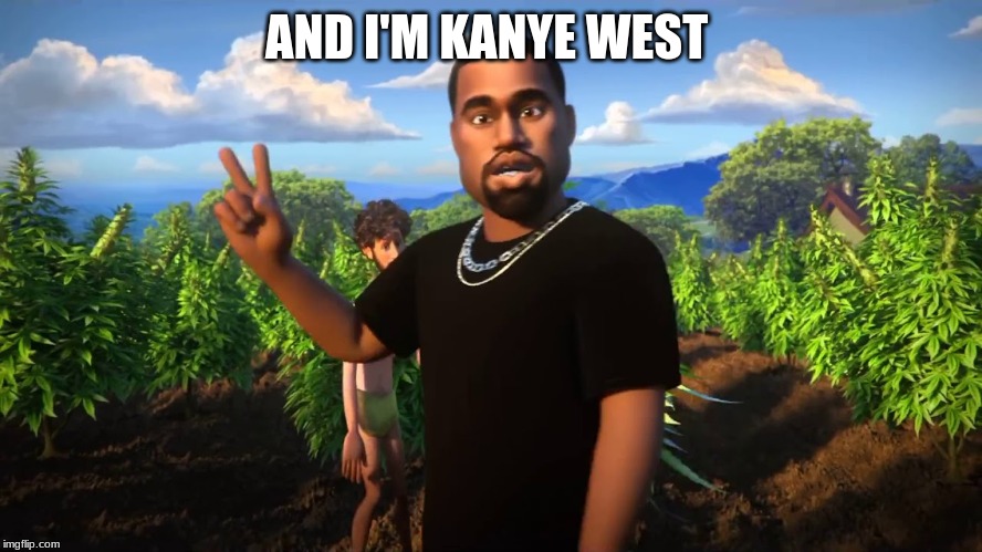 And I'm Kanye West | AND I'M KANYE WEST | image tagged in and i'm kanye west,lil dicky,funny,meme,lol | made w/ Imgflip meme maker