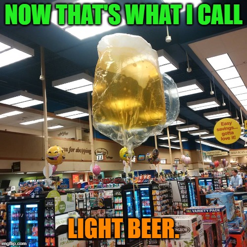 It won't ruin your diet! | NOW THAT'S WHAT I CALL; LIGHT BEER. | image tagged in beer balloon,nixieknox,memes,lite beer | made w/ Imgflip meme maker
