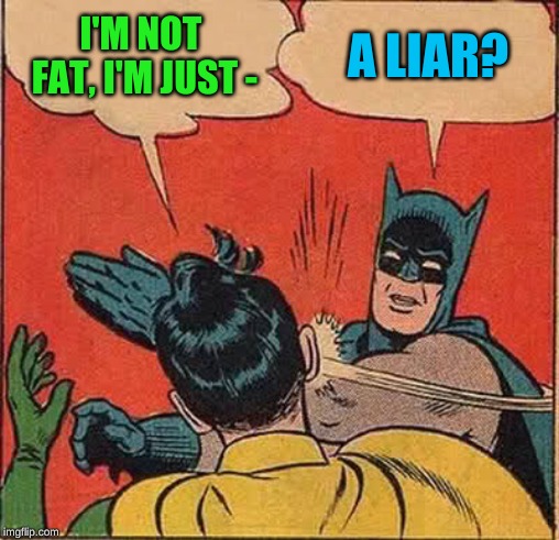 Batman Slapping Robin Meme | I'M NOT FAT, I'M JUST - A LIAR? | image tagged in memes,batman slapping robin | made w/ Imgflip meme maker
