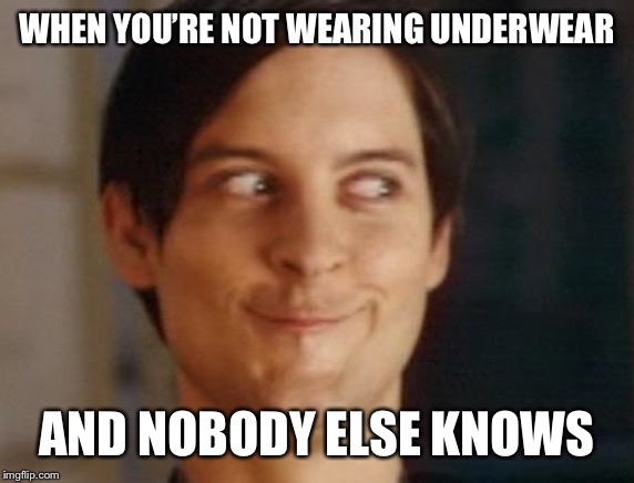Spiderman Peter Parker | WHEN YOU’RE NOT WEARING UNDERWEAR; AND NOBODY ELSE KNOWS | image tagged in memes,spiderman peter parker | made w/ Imgflip meme maker
