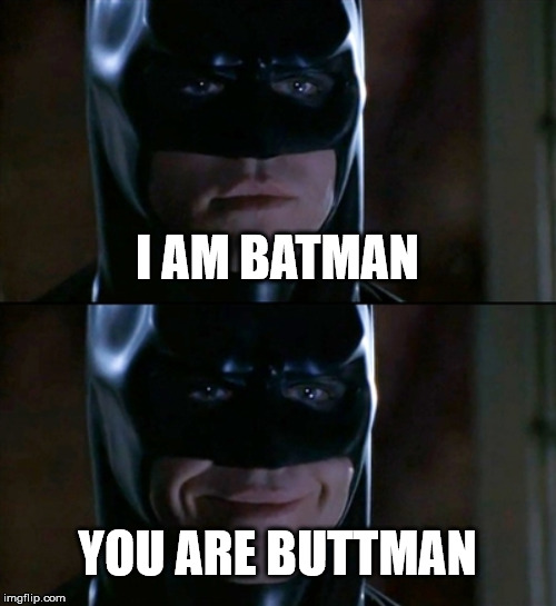 Batman Smiles | I AM BATMAN; YOU ARE BUTTMAN | image tagged in memes,batman smiles | made w/ Imgflip meme maker