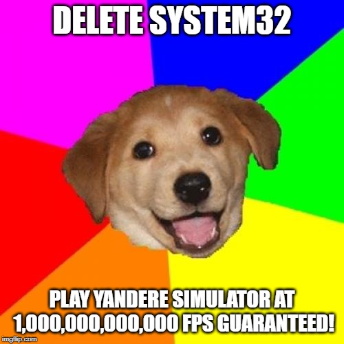 Advice Dog | DELETE SYSTEM32; PLAY YANDERE SIMULATOR AT 1,000,000,000,000 FPS
GUARANTEED! | image tagged in memes,advice dog,yandere simulator,delete system32 | made w/ Imgflip meme maker