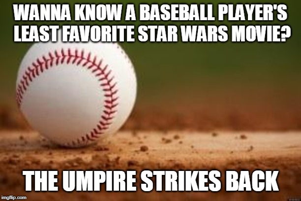 Baseball | WANNA KNOW A BASEBALL PLAYER'S LEAST FAVORITE STAR WARS MOVIE? THE UMPIRE STRIKES BACK | image tagged in baseball | made w/ Imgflip meme maker