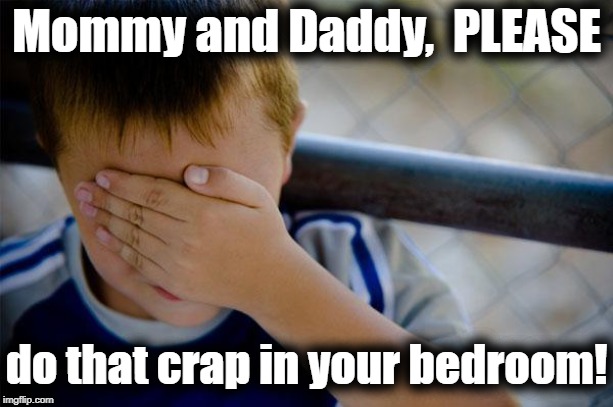 Ugh! | Mommy and Daddy,  PLEASE; do that crap in your bedroom! | image tagged in memes,confession kid | made w/ Imgflip meme maker