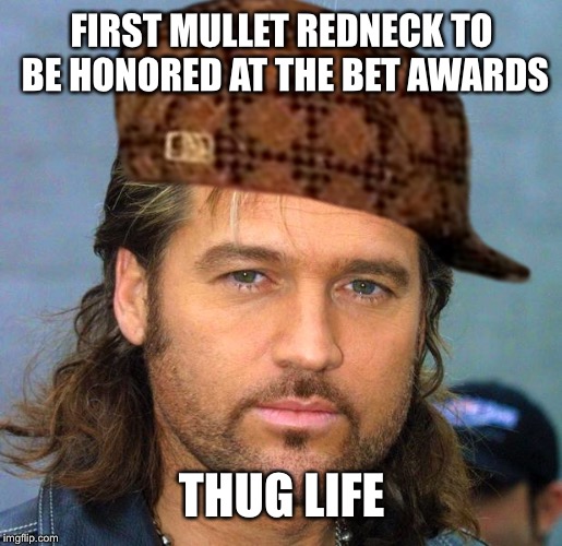 Billy Ray Cyrus | FIRST MULLET REDNECK TO BE HONORED AT THE BET AWARDS; THUG LIFE | image tagged in billy ray cyrus,carlton banks thug life,old town road,memes,funny | made w/ Imgflip meme maker
