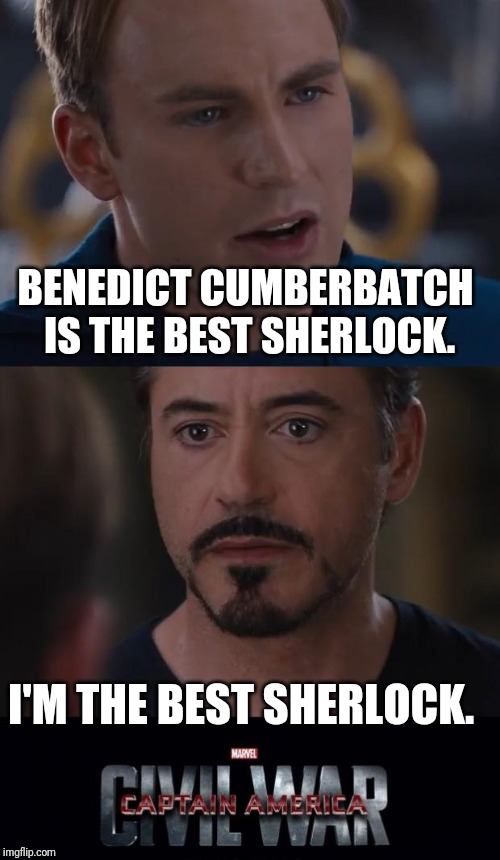 Marvel Civil War | BENEDICT CUMBERBATCH IS THE BEST SHERLOCK. I'M THE BEST SHERLOCK. | image tagged in memes,marvel civil war | made w/ Imgflip meme maker